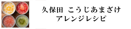 久保田こうじあまざけ アレンジレシピ